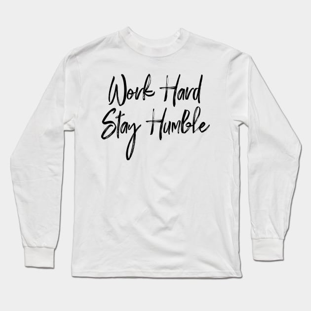 Work Hard, Stay Humble Long Sleeve T-Shirt by JustSomeThings